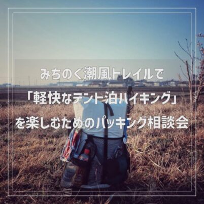 みちのく潮風トレイルで「軽快なテント泊ハイキング」を楽しむためのパッキング相談会